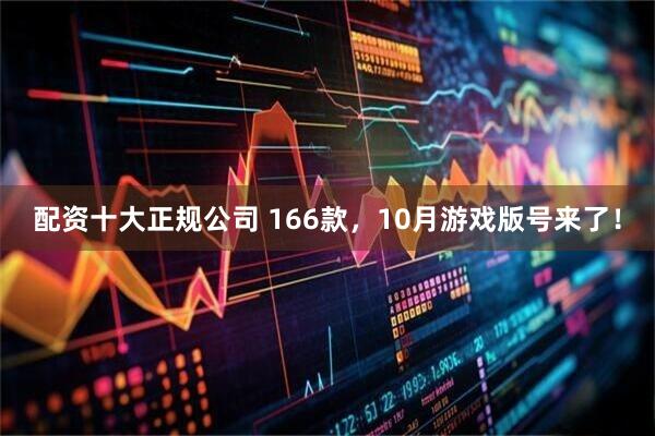 配资十大正规公司 166款，10月游戏版号来了！